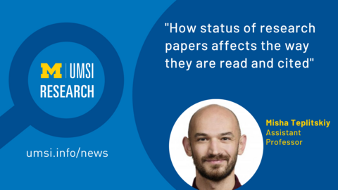 Magnifying glass with UMSI logo and "Research" inside. "'How status of research papers affects the way they are read and cited,' Misha Teplitskiy, Assistant Professor.