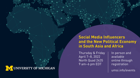 Map of the Global South, including Africa and South Asia, University of Michigan logo. "Social Media influencers and the New Political Economy in South Asia and Africa, Thursday and Friday, April 7-8, 2022, North Quad 2435, 9am-6pm EDT, In person and available online through registration, umsi.info/events"