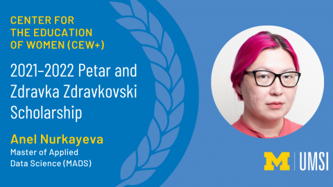Headshot of Anel Nurkayeva. “Center for the Education of Women (CEW+). 2021-2022 Petar and Zdravka Zdravkovski Scholarship. Anel Nurkayeva. Master of Applied Data Science (MADS).” UMSI logo.