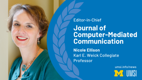 Headshot of Nicole Ellison. "Editor-in-Chief, Journal of Computer-Mediated Communication, Nicole Ellison, Karl E Weick Collegiate Professor" UMSI logo