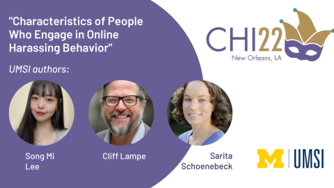 "'Characteristics of people who engage in online harassing behavior,' UMSI authors, Song Mi Lee, Cliff Lampe, Sarita Schoenebeck." CHI22 logo with a marti gras mask, New Orleans, LA." Portrait photos of Song Mi Lee, Cliff Lampe and Sarita Schoenebeck. 