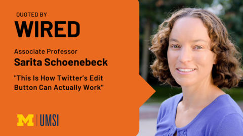 Headshot of Sarita Schoenebeck. "Quoted by WIRED, Associate professor, Sarita Schoenebeck, 'This is How Twitter's Edit Button Can Actually Work,'" UMSI logo.