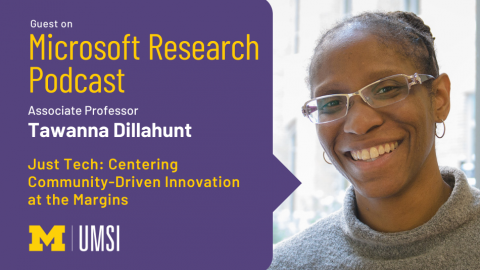 Headshot of Tawanna Dillahunt. "Guest on, Microsoft Research Podcast, Associate professor Tawana Dillahunt, 'Just Tech: Centering Community-Driven Innovation at the Margins,'" UMSI logo.