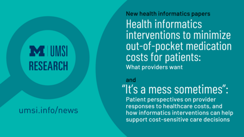 Magnifying glass with UMSI logo and "Research" inside. "New health informatics papers, Health Informatics interventions to minimize out-of-pocket medication costs for patients: What providers want, and, 'It's a mess sometimes': Patient perspectives on provider responses to healthcare costs, and how informatics interventions can help support cost-sensitive care decisions."