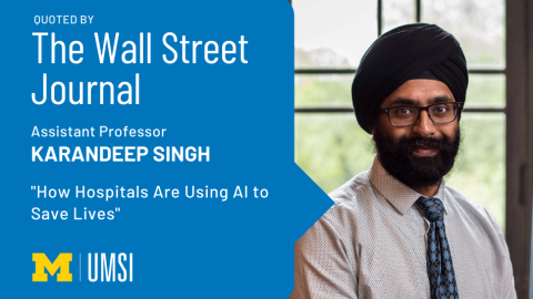 “Quoted by The Wall Street Journal. Assistant Professor Karandeep Singh. ‘How Hospitals Are Using AI to Save Lives.’ UMSI.” 