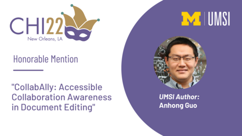 CHI 2022 Honorable Mention CollabAlly: Accessible Collaboration Awareness in Document Editing. UMSI author: Anhong Guo. A headshot of Anhong Guo
