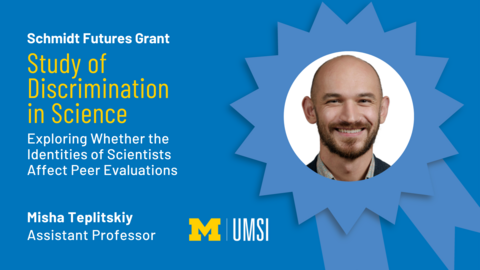 "Schmidt Futures Grant, Study of Discrimination in Science- Exploring whether the identities of scientists affect peer evaluations, Misha Teplitskiy, Assistant professor" Headshot of Misha Teplitskiy inside and award ribbon cartoon.