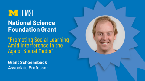 "National Science Foundation Grant, 'Promoting Social Learning Amid Interference in the Age of Social Media,' Grant Schoenebeck, Associate professor." Award ribbon with headshot of Grant Schoenebeck in middle. 