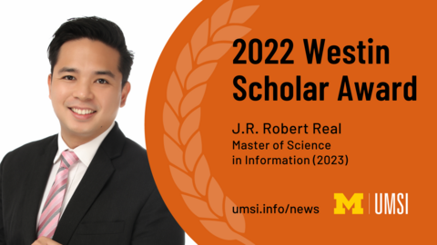2022 Westin Scholar Award. J.R. Robert Real. Master of Science in Information (2023). umsi.info/news