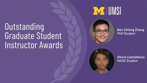 “Outstanding Graduate Student Instructor Awards. Ben Zefeng Zhang PhD Student. Alexis Castellanos MADS Student.” 