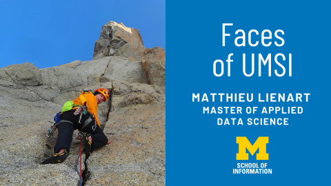 "Face of UMSI: Matthieu Lienart, Master of Applied Data Science." Matthieu Lienart climbing a cliff face in mountain climbing gear.