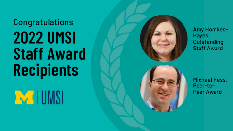 “Congratulations 2022 UMSI Staff Award Recipients. Amy Homkes-Hayes, Outstanding Staff Award. Michael Hess, Peer-to-Peer Award.” 