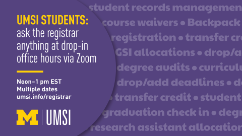 "UMSI students: ask the registrar anything at drop-in office hours via Zoom. Noon - 1 pm EST. Multiple dates. umsi.info/registrar." Word cloud of topics staff will be able to discuss with students at virtual drop-in office hours, including: student records management, course waivers, backpacking, registration, transfer credits, GSI allocations, degree audits, curriculum, drop/add deadlines, graduation check in.