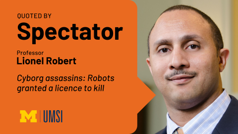 Quoted by Spectator. Professor Lionel Robert. Cyborg assassins: Robots granted a license to kill. 