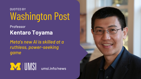 Quoted by Washington Post. Professor Kentaro Toyama. Meta's new AI is skilled at a ruthless, power-seeking game. 