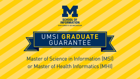 UMSI Graduate Guarantee, for the Master of Science in Information (MSI) or Master of Health Informatics (MHI)