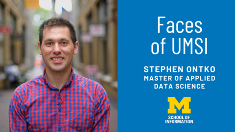 "Faces of UMSI: Stephen Ontko, Master of Applied Data Science." A headshot of Stephen Ontko in the Arcade in Ann Arbor. 