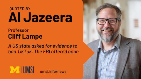 Quoted by Al Jazeera: Professor Cllff Lampe from UMSI, A US state asked for evidence to ban TikTok. The FBI offered none"