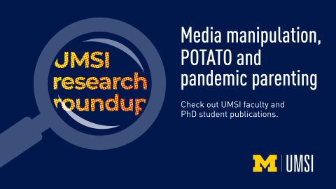 A magnifying glass with the words "UMSI research roundup" in the middle. "Media manipulation, POTATO and pandemic parenting. Check out UMSI faculty and PhD student publications. 