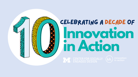 "Celebrating a decade of Innovation in Action" Block M. "Center for Socially Engaged Design." IiA logo. "Innovation in Action." Illustration of number 10 with patterned designs covering numerals.