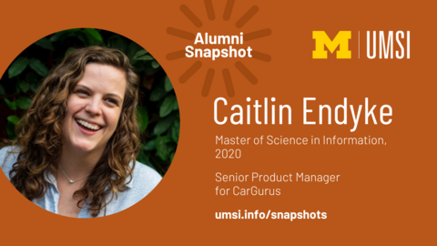 Alumni Snapshot: Caitlin Endyke. Master of Science in Information, 2020. Senior product manager for Cargurus. umsi.info/snapshots. 