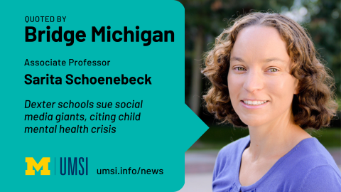 Quoted by Bridge Michigan. Associate professor Sarita Schoenebeck. Dexter schools sue social media giants, citing child mental health crisis