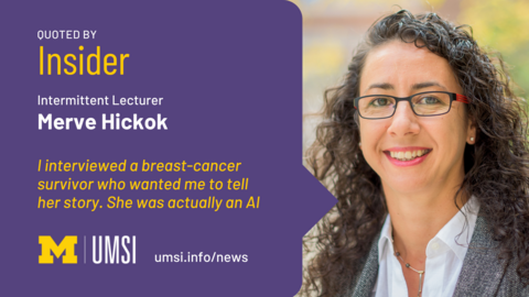Quoted by Insider. Intermittent Lecturer Merve Hickok.  I interviewed a breast-cancer survivor who wanted me to tell her story. She was actually an AI. 