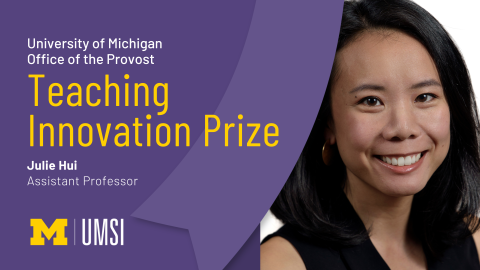 University of Michigan Office of the Provost. Teaching Innovation Prize. Julei Hui. Assistant Professor. 