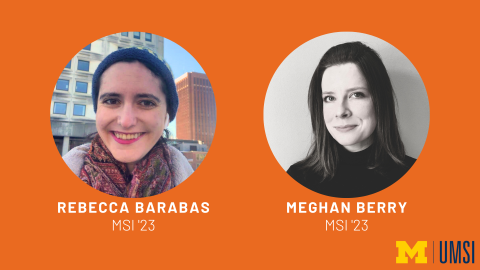 Headshots of Rebecca Barabas (MSI '23) and Meghan Berry (MSI '23). UMSI logo.