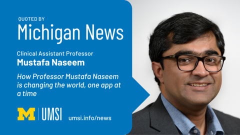 Quoted by Michigan News. Clinical Assistant Professor Mustafa Naseem. How Professor Mustafa Naseem is changing the world, one app at a time