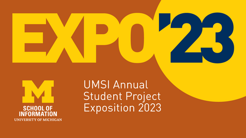 "Expo '23. UMSI Annual Student Project Exposition 2023." Block M. "School of Information. University of Michigan."