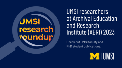UMSI research roundup. UMSI researchers at Archival Education and Research Institute (AERI) 2023. Check out UMSI faculty and PhD student publications. 