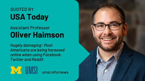 Quoted by USA Today. Assistant Professor Oliver Haimson. 'Hugely damaging': Most Americans are being harassed online when using Facebook, Twitter and Reddit’