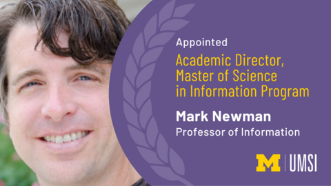 Appointed Academic Director, Master of Science in Information Program. Mark Newman. Professor of Information. 