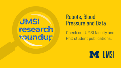UMSI research roundup. Robots, Blood Pressure and Data. Check out UMSI faculty and PhD student publications. 
