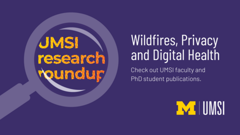 UMSI research roundup. Wildfires, privacy and digital health. Check out UMSI faculty and PhD student publications. 