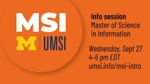 “Info session. Master of Science in Information. Wednesday, Sept 27. 4-5 pm EDT. umsi.info/msi-intro. MSI. UMSI.” 