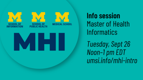 “Info session. Master of Health Informatics. Tuesday, Sept. 26. Noon-1 pm EDT. umsi.info/mhi-intro. MHI.” Logos for University of Michigan School of Information, School of Public Health and Medical School.