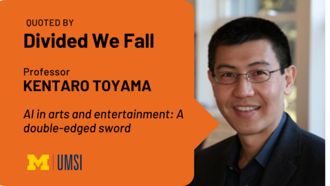 Quoted by Divided We Fall. Professor Kentaro Toyama. AI in arts and entertainment: A double-edged sword. 