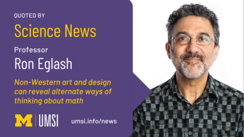 "Quoted by Science News, Professor Ron Eglash, Non-western art and design can reveal alternate ways of thinking about math, UMSI logo, umsi.info/news, photo of Ron Eglash"