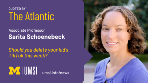 Quoted by The Atlantic. Associate professor Sarita Schoenebeck. Should you delete your kid's TikTok this week? 
