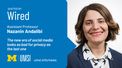 Quoted by Wired. Assistant professor Nazanin Andalibi. The new era of social media policy looks as bad for privacy as the last one. 