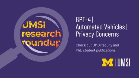 GPT-4, Automated Vehicles, Privacy Concerns. Check out UMSI faculty and PhD student publications. 