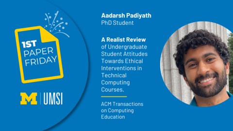 First Paper Friday. Aadarsh Padiyath. PhD student. “A Realist Review of Undergraduate Student Attitudes towards Ethical Interventions in Technical Computing Courses. ACM Transcations on Computing Education. 