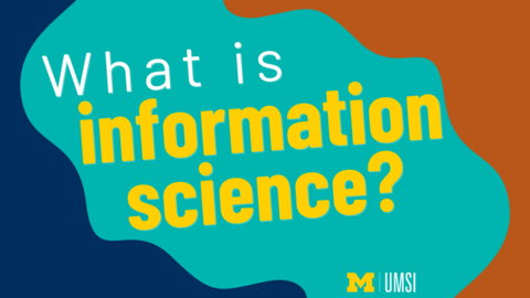An image with colorful, abstract shapes and the text "What is information science" with the UMSI logo
