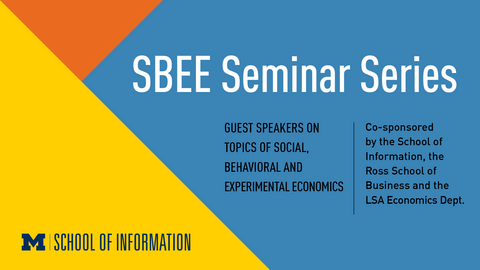"SBEE Seminar Series. Guest speakers on topics of social, behavioral and experimental economics. Co-sponsored by the School of Information, the Ross School of Business and the LSA Economics Dept."