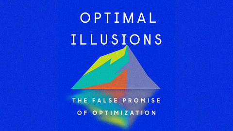 Optimal Illusions. The False Promise of Optimization. 