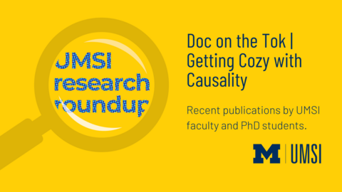 UMSI Research Roundup. Doc on the Tok. Getting Cozy with Causality. Recent publications by UMSI faculty and PhD students. 