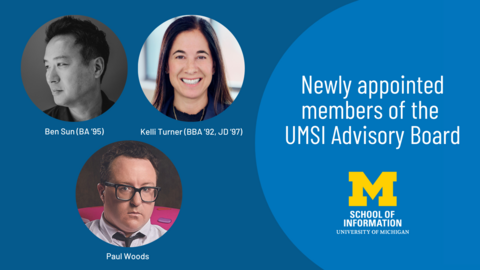 A graphic with the text "Newly appointed members of the UMSI Advisory Board," the UMSI logo, and headshots of Ben Sun, Kelli Turner and Paul Woods