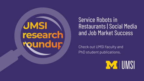 UMSI Research Roundup. Service Robots in Restaurants, Social Media and Job Market Success. Check out UMSI faculty and PhD student publications. 